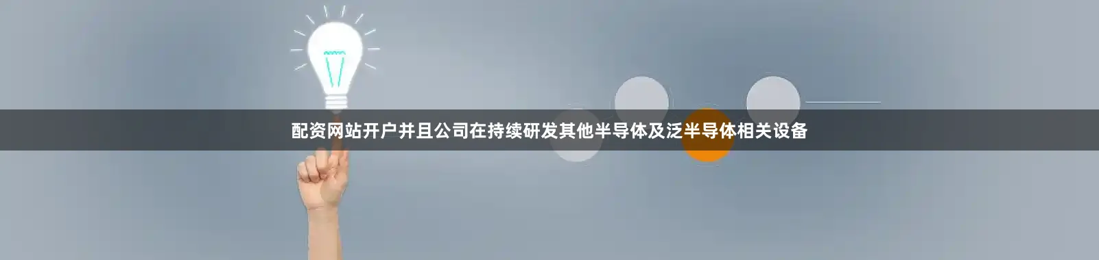 配资网站开户并且公司在持续研发其他半导体及泛半导体相关设备