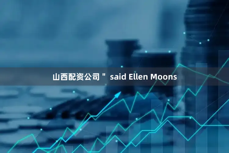 山西配资公司＂ said Ellen Moons