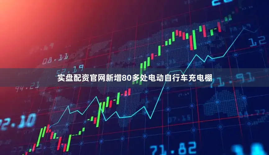 实盘配资官网新增80多处电动自行车充电棚