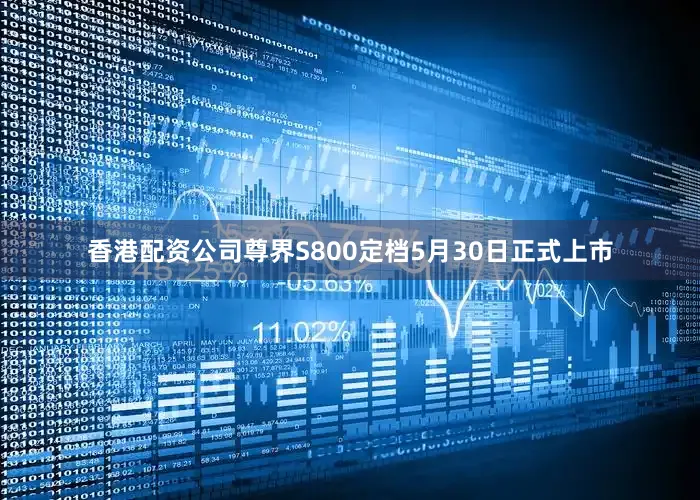 香港配资公司尊界S800定档5月30日正式上市