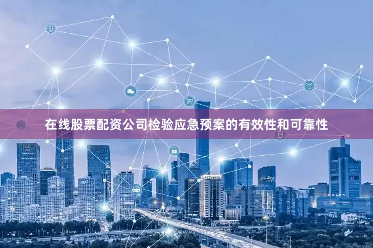 在线股票配资公司检验应急预案的有效性和可靠性