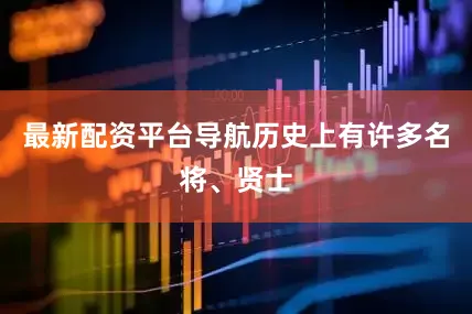 最新配资平台导航历史上有许多名将、贤士