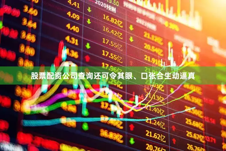 股票配资公司查询还可令其眼、口张合生动逼真