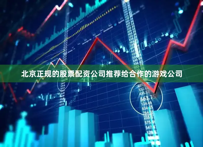 北京正规的股票配资公司推荐给合作的游戏公司