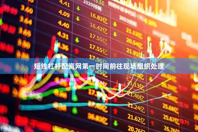 短线杠杆配资网第一时间前往现场组织处理
