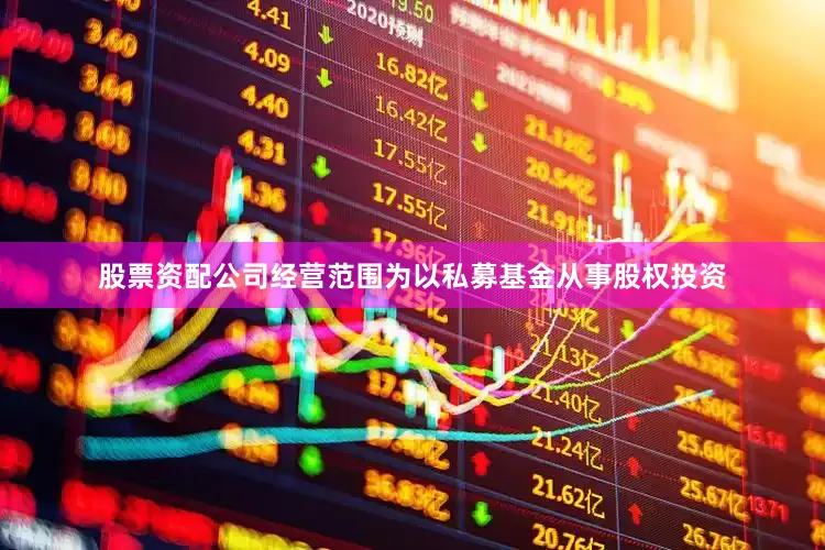 股票资配公司经营范围为以私募基金从事股权投资