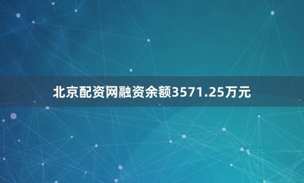 北京配资网融资余额3571.25万元