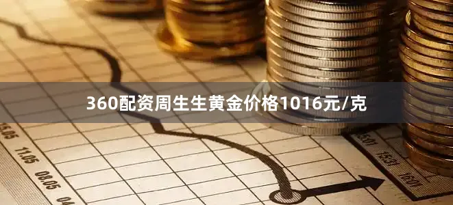 360配资周生生黄金价格1016元/克