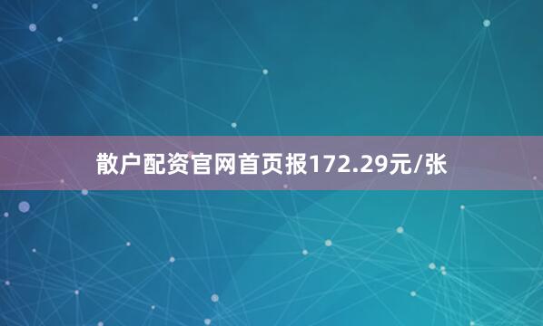 散户配资官网首页报172.29元/张